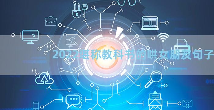 2022堪称教科书的哄女朋友句子