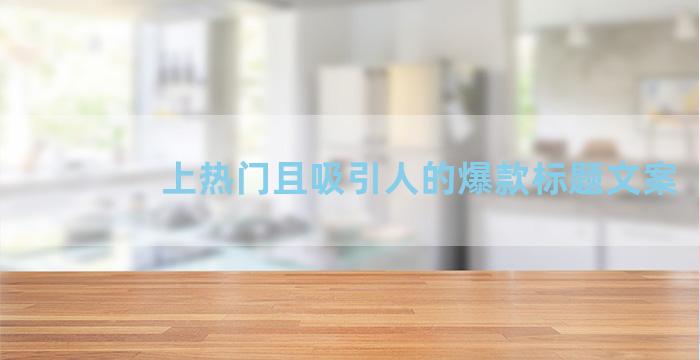 上热门且吸引人的爆款标题文案