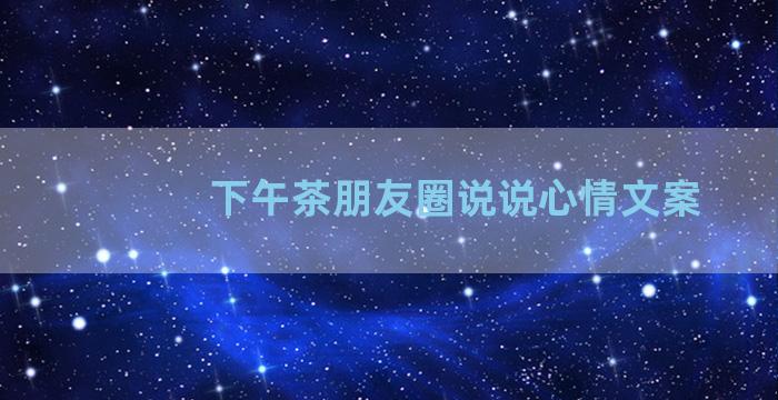 下午茶朋友圈说说心情文案