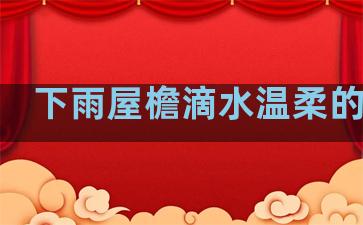 下雨屋檐滴水温柔的句子