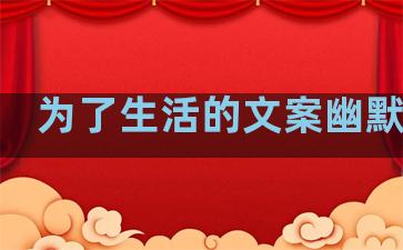 为了生活的文案幽默句子