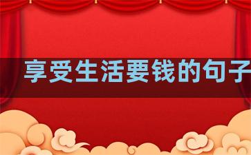 享受生活要钱的句子简短
