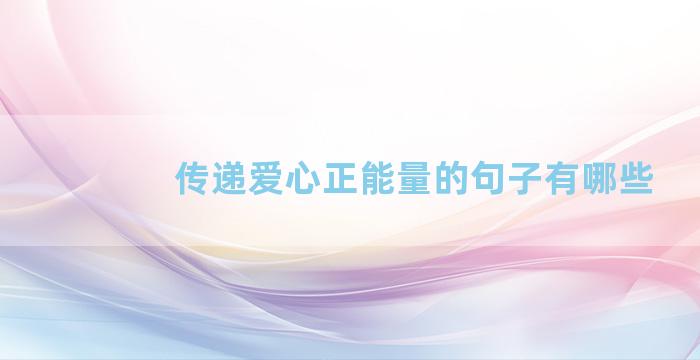 传递爱心正能量的句子有哪些