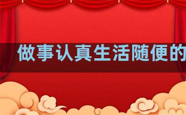 做事认真生活随便的句子