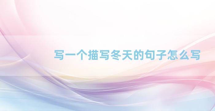 写一个描写冬天的句子怎么写