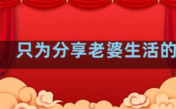 只为分享老婆生活的句子