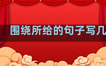 围绕所给的句子写几句话