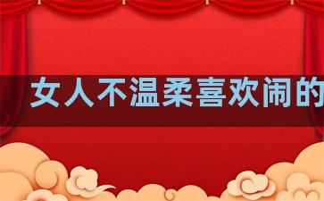 女人不温柔喜欢闹的句子