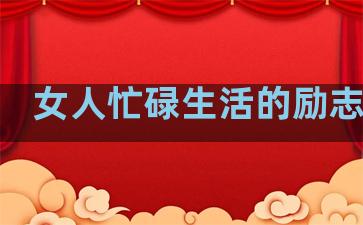 女人忙碌生活的励志句子