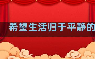 希望生活归于平静的句子