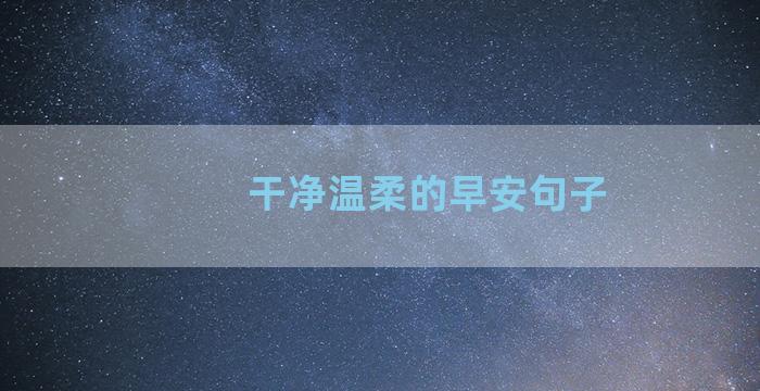 干净温柔的早安句子