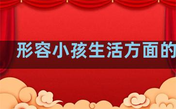 形容小孩生活方面的句子