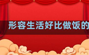 形容生活好比做饭的句子