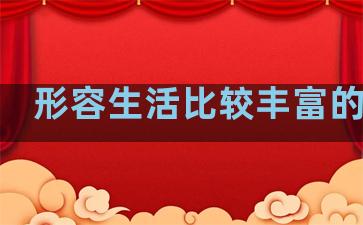 形容生活比较丰富的句子