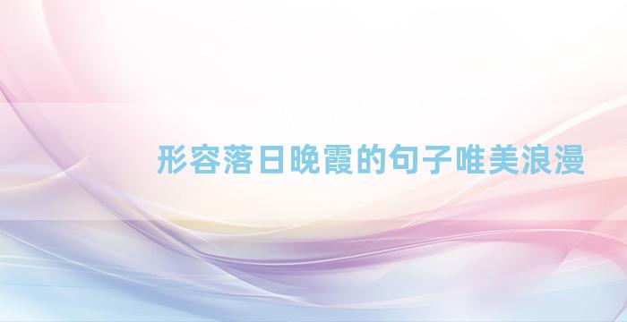 形容落日晚霞的句子唯美浪漫