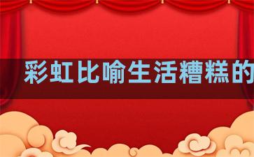 彩虹比喻生活糟糕的句子