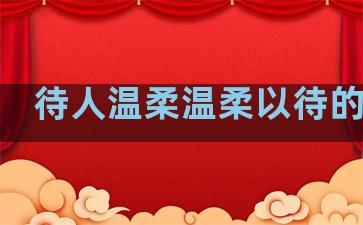待人温柔温柔以待的句子