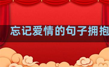 忘记爱情的句子拥抱生活