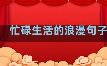 忙碌生活的浪漫句子图片