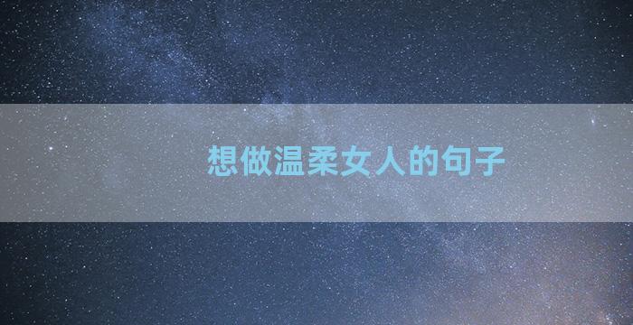 想做温柔女人的句子