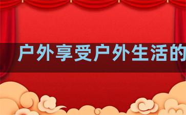 户外享受户外生活的句子