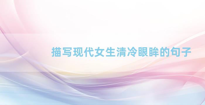 描写现代女生清冷眼眸的句子