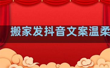 搬家发抖音文案温柔句子