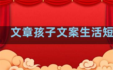文章孩子文案生活短句子