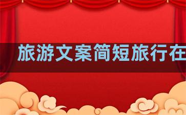 旅游文案简短旅行在路上
