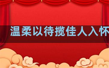 温柔以待揽佳人入怀句子