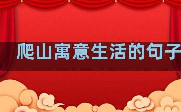 爬山寓意生活的句子唯美