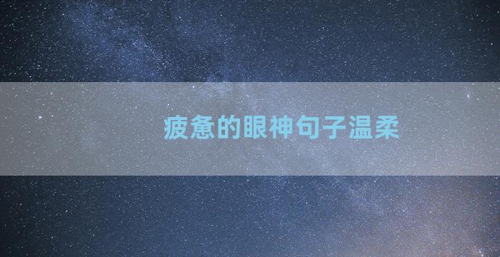 疲惫的眼神句子温柔