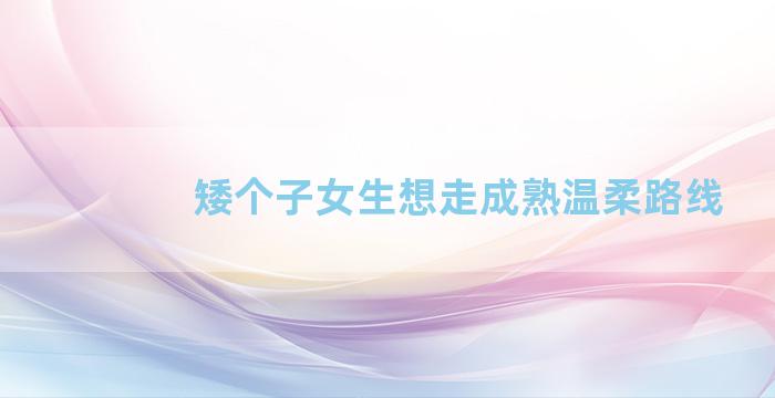 矮个子女生想走成熟温柔路线