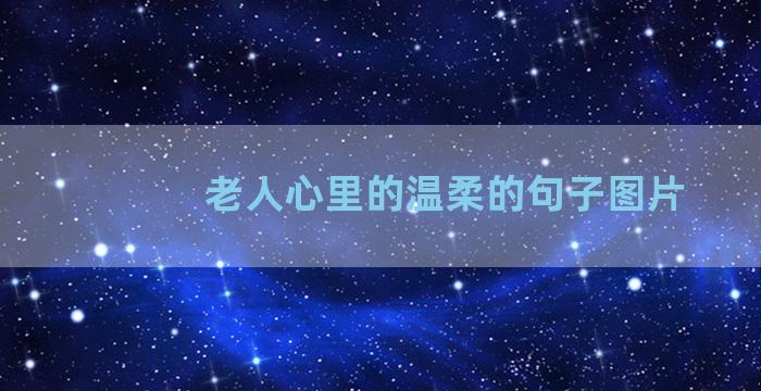 老人心里的温柔的句子图片