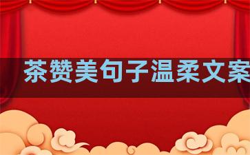 茶赞美句子温柔文案爱情