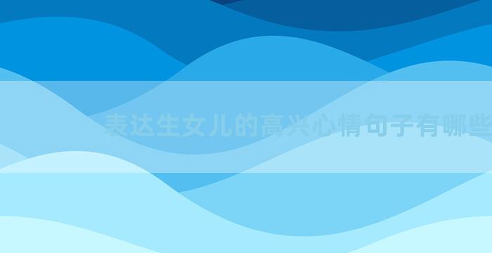 表达生女儿的高兴心情句子有哪些